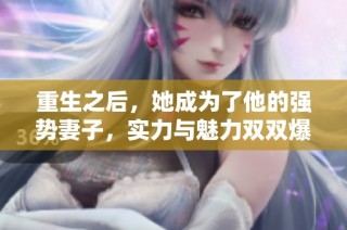 重生之后，她成为了他的强势妻子，实力与魅力双双爆发
