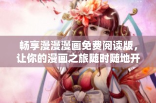 畅享漫漫漫画免费阅读版，让你的漫画之旅随时随地开启