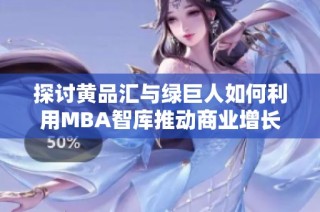 探讨黄品汇与绿巨人如何利用MBA智库推动商业增长与创新