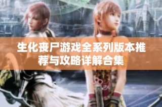 生化丧尸游戏全系列版本推荐与攻略详解合集