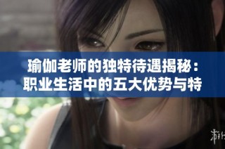瑜伽老师的独特待遇揭秘：职业生活中的五大优势与特权