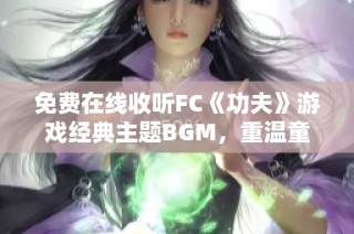 免费在线收听FC《功夫》游戏经典主题BGM，重温童年回忆