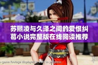 苏熙凌与久泽之间的爱恨纠葛小说完整版在线阅读推荐