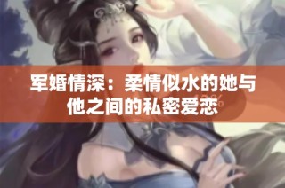 军婚情深：柔情似水的她与他之间的私密爱恋