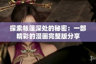 探索帐篷深处的秘密：一部精彩的漫画完整版分享