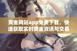 黄金网站app免费下载，快速获取实时黄金资讯与交易服务