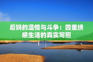 后妈的温情与斗争：四重绣感生活的真实写照