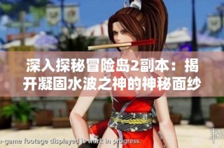 深入探秘冒险岛2副本：揭开凝固水波之神的神秘面纱与冒险指南
