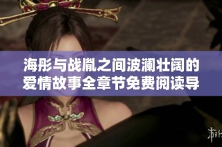 海彤与战胤之间波澜壮阔的爱情故事全章节免费阅读导航