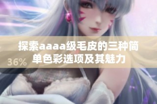 探索aaaa级毛皮的三种简单色彩选项及其魅力