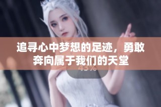追寻心中梦想的足迹，勇敢奔向属于我们的天堂