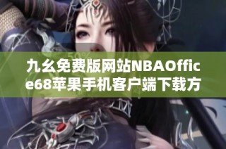 九幺免费版网站NBAOffice68苹果手机客户端下载方法揭秘