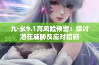 九·幺9.1高风险预警：探讨潜在威胁及应对措施