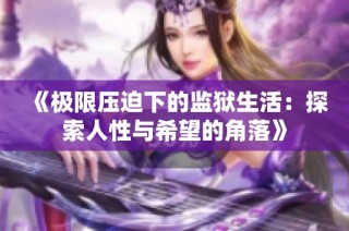 《极限压迫下的监狱生活：探索人性与希望的角落》