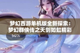梦幻西游单机版全新探索：梦幻群侠传之天剑如虹精彩亮相