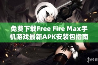 免费下载Free Fire Max手机游戏最新APK安装包指南