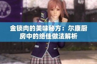 金锁肉的美味秘方：尔康厨房中的绝佳做法解析