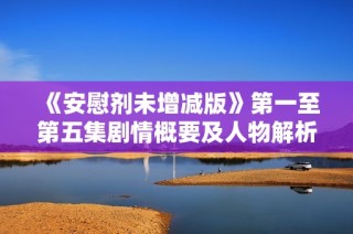 《安慰剂未增减版》第一至第五集剧情概要及人物解析
