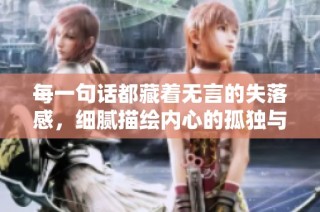 每一句话都藏着无言的失落感，细腻描绘内心的孤独与惆怅