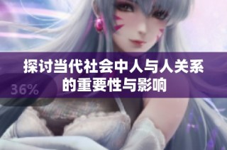 探讨当代社会中人与人关系的重要性与影响