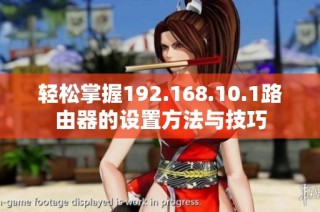 轻松掌握192.168.10.1路由器的设置方法与技巧