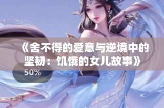 《舍不得的爱意与逆境中的坚韧：饥饿的女儿故事》