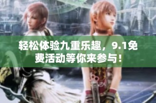 轻松体验九重乐趣，9.1免费活动等你来参与！