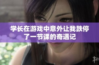 学长在游戏中意外让我跌停了一节课的奇遇记