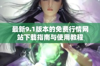 最新9.1版本的免费行情网站下载指南与使用教程
