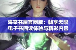 海棠书屋官网版：畅享无限电子书阅读体验与精彩内容