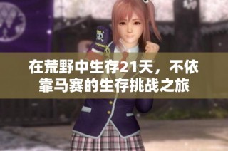 在荒野中生存21天，不依靠马赛的生存挑战之旅