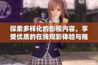 探索多样化的影视内容，享受优质的在线观影体验与推荐