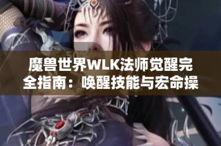 魔兽世界WLK法师觉醒完全指南：唤醒技能与宏命操作技巧深入解析