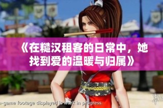 《在糙汉租客的日常中，她找到爱的温暖与归属》