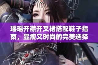 瑶瑶开襟开叉裙搭配鞋子指南，显瘦又时尚的完美选择