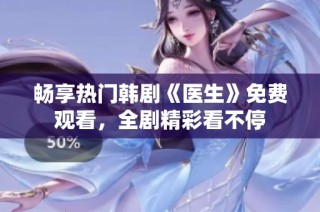 畅享热门韩剧《医生》免费观看，全剧精彩看不停