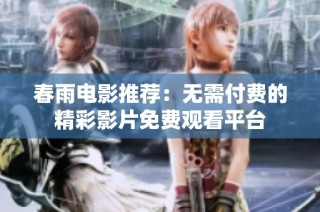 春雨电影推荐：无需付费的精彩影片免费观看平台