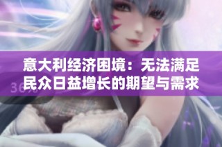 意大利经济困境：无法满足民众日益增长的期望与需求