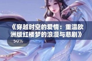 《穿越时空的爱情：重温欧洲版红楼梦的浪漫与悲剧》