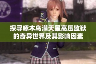 探寻啄木鸟满天星高压监狱的奇异世界及其影响因素