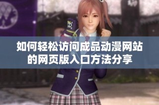 如何轻松访问成品动漫网站的网页版入口方法分享