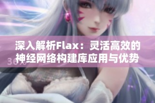 深入解析Flax：灵活高效的神经网络构建库应用与优势