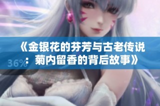 《金银花的芬芳与古老传说：菊内留香的背后故事》