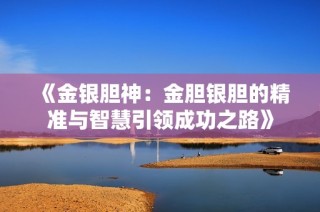 《金银胆神：金胆银胆的精准与智慧引领成功之路》