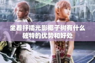坐着扦插光影椰子树有什么独特的优势和好处