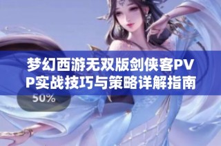 梦幻西游无双版剑侠客PVP实战技巧与策略详解指南