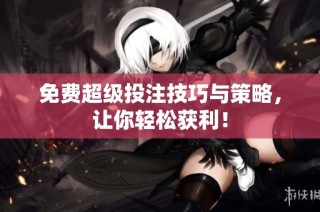 免费超级投注技巧与策略，让你轻松获利！