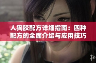 人狗胶配方详细指南：四种配方的全面介绍与应用技巧