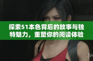 探索51本色背后的故事与独特魅力，重塑你的阅读体验