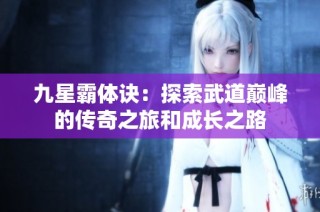 九星霸体诀：探索武道巅峰的传奇之旅和成长之路